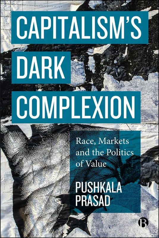 Capitalism’s Dark Complexion: Race, Markets and the Politics of Value