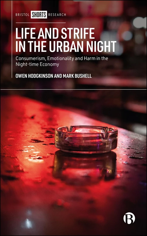 Life and Strife in the Urban Night: Consumerism, Emotionality and Harm in the Night-time Economy