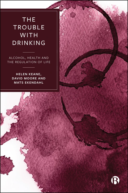 The Trouble with Drinking: Alcohol, Health and the Regulation of Life