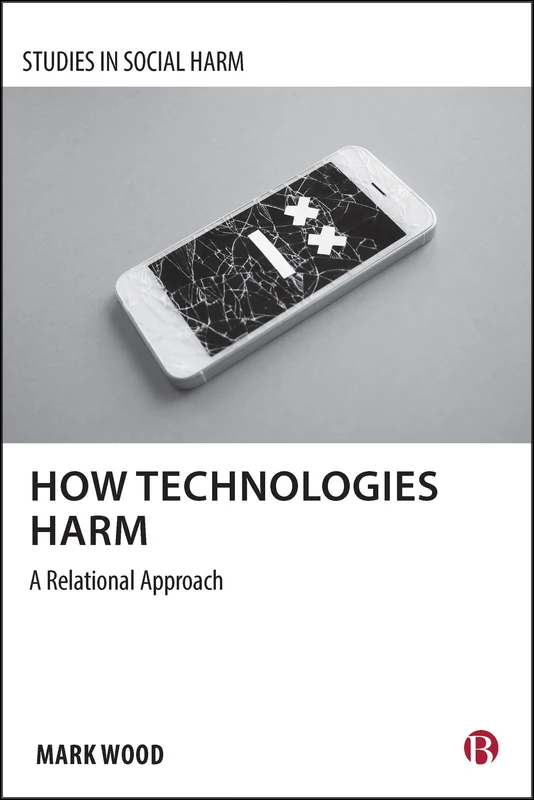 How Technologies Harm: A Relational Approach (Studies in Social Harm)