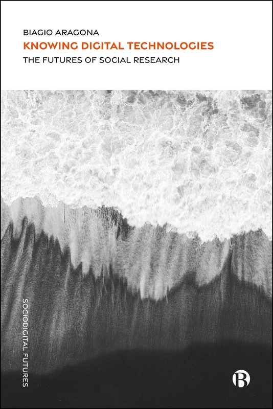 Knowing Digital Technologies: The Futures of Social Research (Sociodigital Futures)