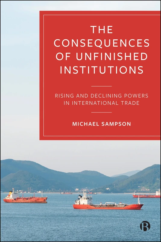 The Consequences of Unfinished Institutions: Rising and Declining Powers in International Trade
