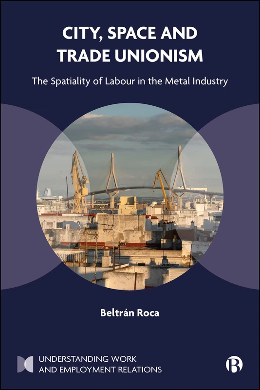 City, Space and Trade Unionism: The Spatiality of Labour in the Metal Industry (Understanding Work and Employment Relations) - Image 1