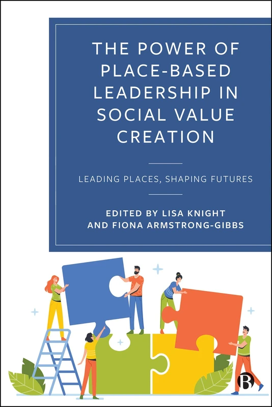 The Power of Place-Based Leadership in Social Value Creation: Leading Places, Shaping Futures