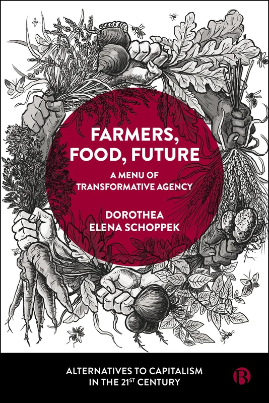 Farmers, Food, Future: A Menu of Transformative Agency (Alternatives to Capitalism in the 21st Century)
