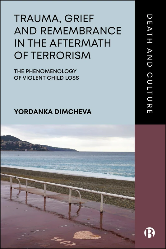Trauma, Grief, and Remembrance in the Aftermath of Terrorism: The Phenomenology of Violent Child Loss (Death and Culture)