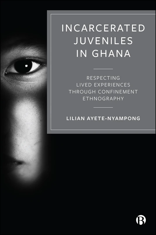 Incarcerated Juveniles in Ghana: Respecting Lived Experiences through Confinement Ethnography