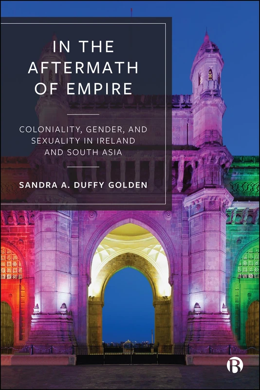 In the Aftermath of Empire: Coloniality, Gender, and Sexuality in Ireland and South Asia