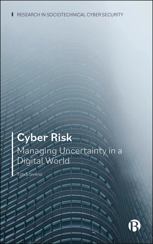 Cyber Risk: Managing Uncertainty in a Digital World (Research in Sociotechnical Cyber Security)