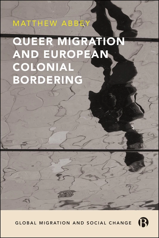 Queer Migration and European Colonial Bordering (Global Migration and Social Change)