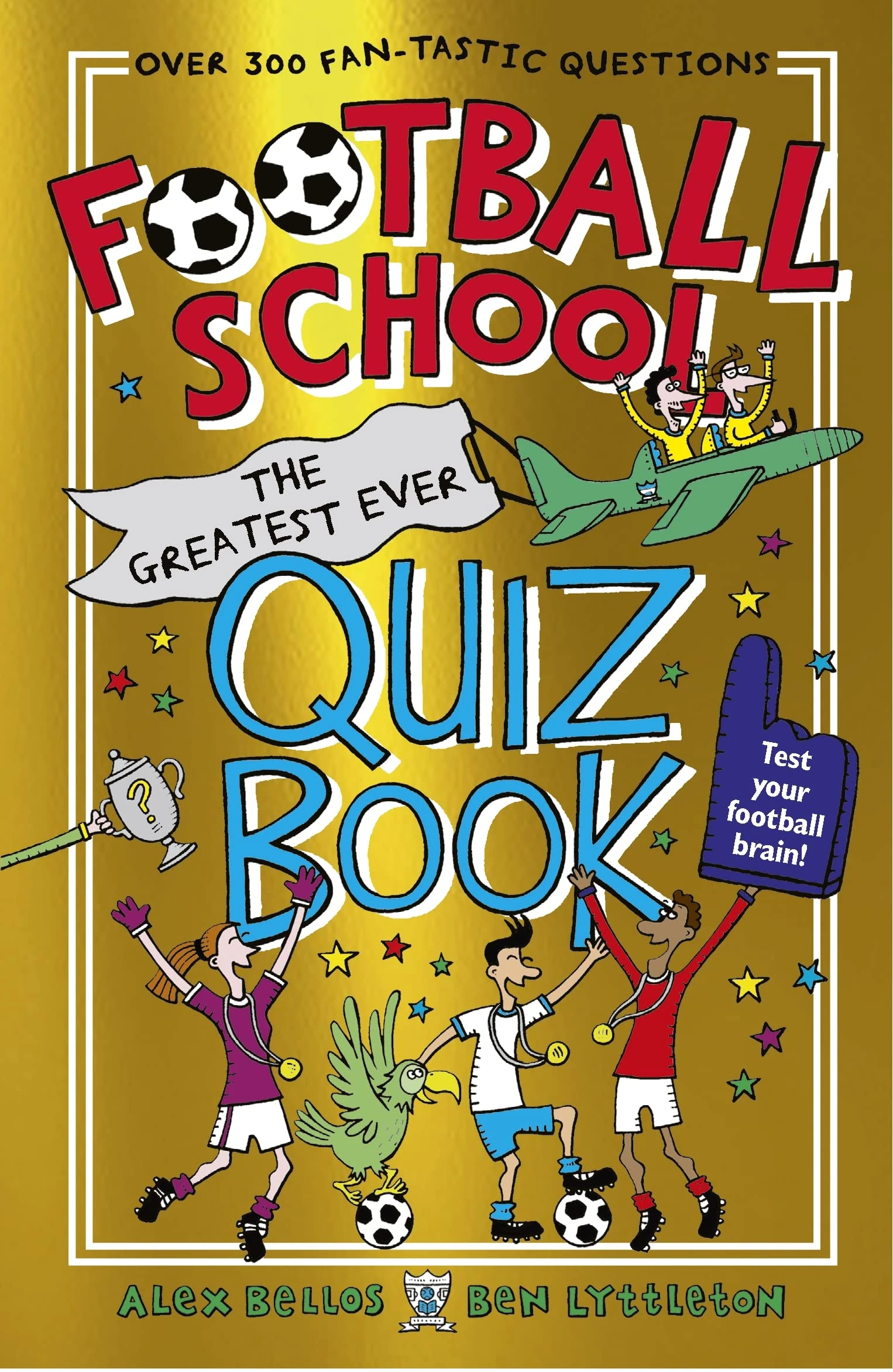 Football School: The Greatest Ever Quiz Book: Over 300 funny and fascinating questions, from the bestselling series perfect for football fans age 7+ (Football School, 7)