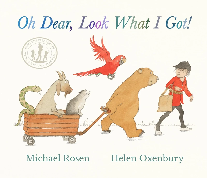 Oh Dear, Look What I Got!: A new instant rhyming classic from Michael Rosen and Helen Oxenbury, creators of the multi-million-copy-selling WE'RE GOING ON A BEAR HUNT