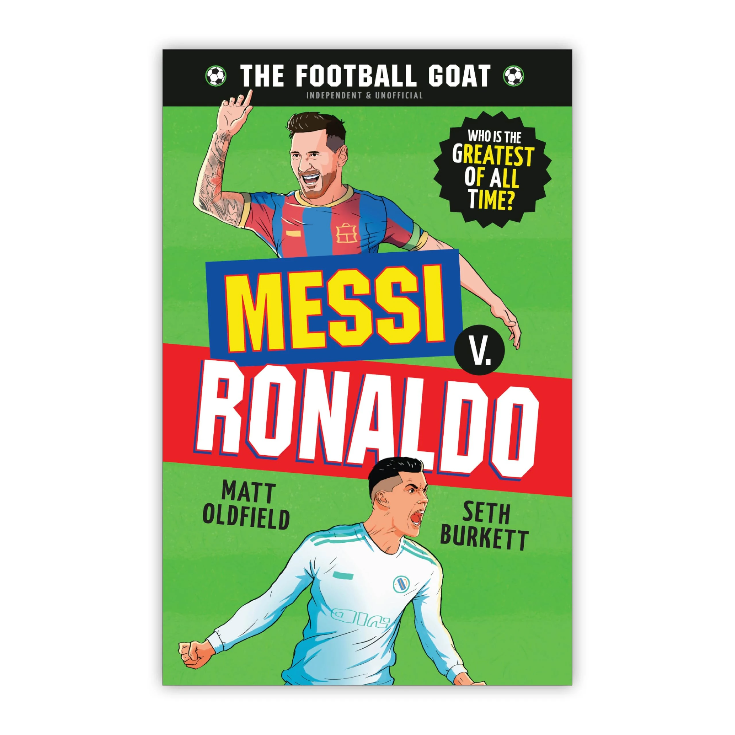 The Football GOAT: Messi v. Ronaldo: Choose the Greatest Footballer of All Time in this interactive gift book full of facts & stories for boys & girls ... age 8, 9, 10, 11, 12 (The Football GOAT, 1)