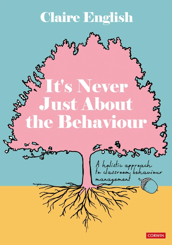 It′s Never Just About The Behaviour: A holistic approach to classroom behaviour management