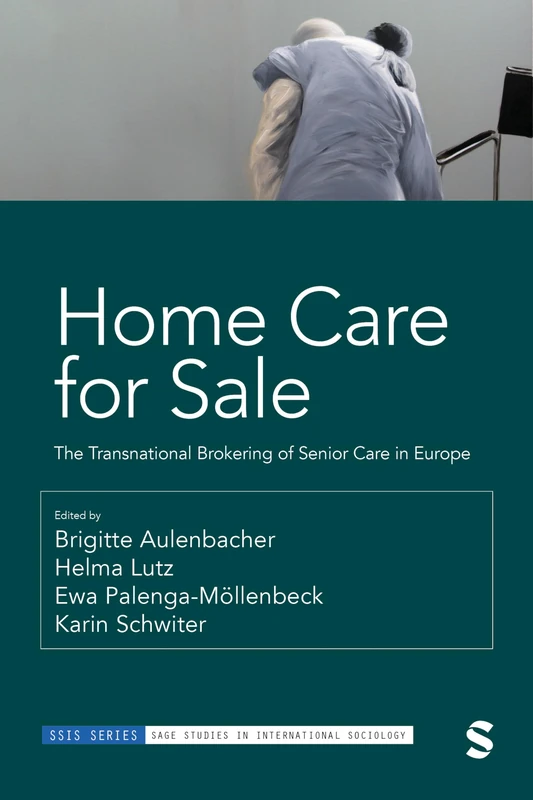 Home Care for Sale: The Transnational Brokering of Senior Care in Europe (SAGE Studies in International Sociology) - Image 1