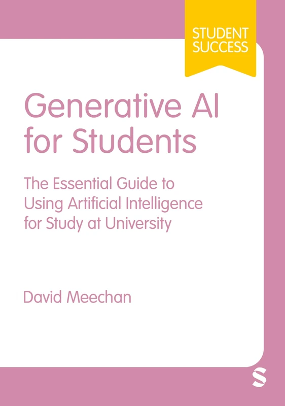 Generative AI for Students: The Essential Guide to Using Artificial Intelligence for Study at University (Student Success)