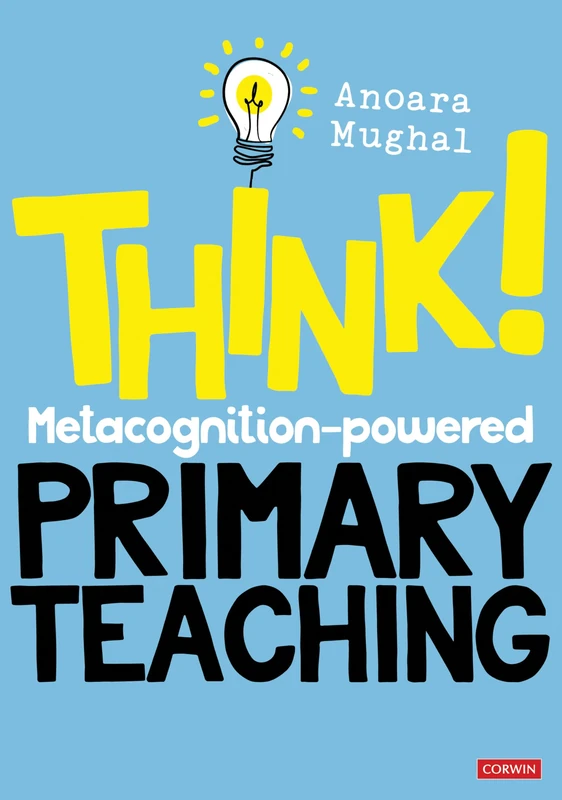 Think!: Metacognition-powered Primary Teaching (Corwin Ltd)