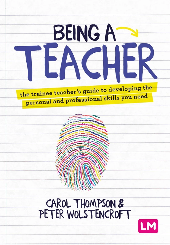 Being a Teacher: The trainee teacher′s guide to developing the personal and professional skills you need