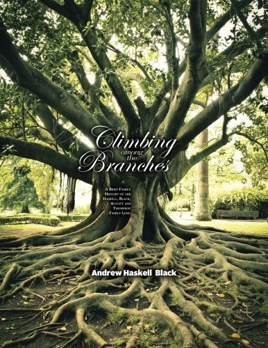Climbing Among the Branches: A Brief Family History of the Haskell, Black, Aucott and Thompson Family Lines