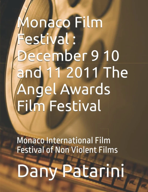 Monaco Film Festival : December 9 10 and 11 2011 The Angel Awards Film Festival: Monaco International Film Festival of Non Violent Films: Volume 3 (20D Dany PATARINI International Photos) - Image 1