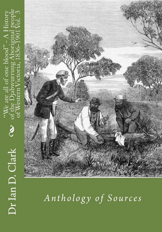 "We are all of one blood" - A History of the Djabwurrung Aboriginal people of western Victoria, 1836-1901: Volume Three: Anthology of Sources (First Nation histories) - Image 1