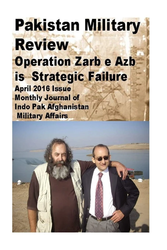 Pakistan Military Review-Operation Zarb e Azb is Strategic Failure: April 2016 Issue-Monthly Journal of Indo Pak Afghanistan Military Affairs: Volume 70 (Pakistan Armys Low Intensity Conflicts)