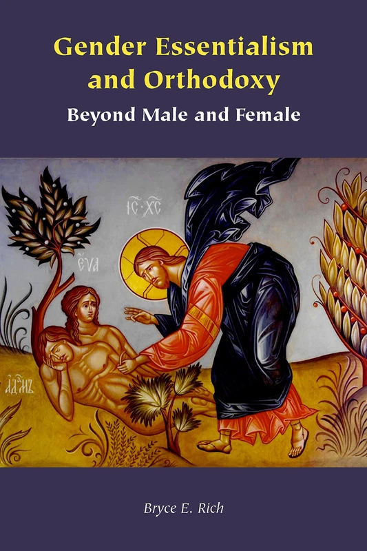 Gender Essentialism and Orthodoxy: Beyond Male and Female (Orthodox Christianity and Contemporary Thought)
