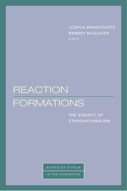 Reaction Formations: The Subject of Ethnonationalism (Berkeley Forum in the Humanities)
