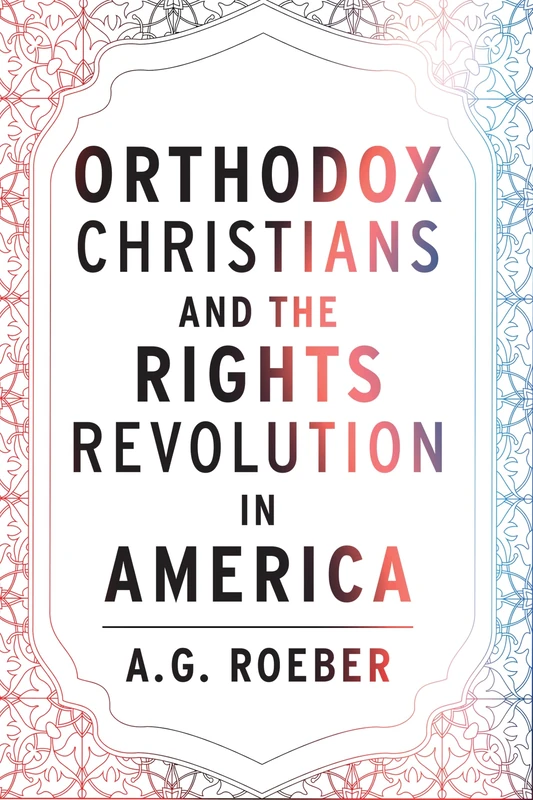 Orthodox Christians and the Rights Revolution in America (Orthodox Christianity and Contemporary Thought)