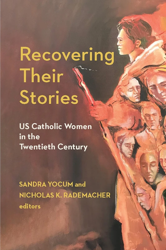 Recovering Their Stories: US Catholic Women in the Twentieth Century (Catholic Practice in the Americas)