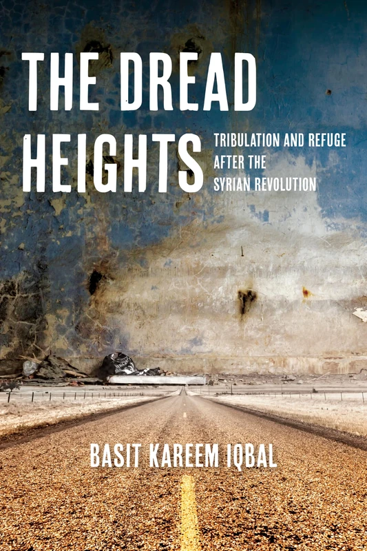 The Dread Heights: Tribulation and Refuge after the Syrian Revolution (Thinking from Elsewhere)