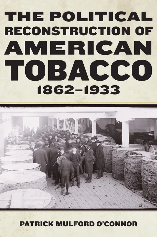 The Political Reconstruction of American Tobacco, 1862-1933 (Reconstructing America)