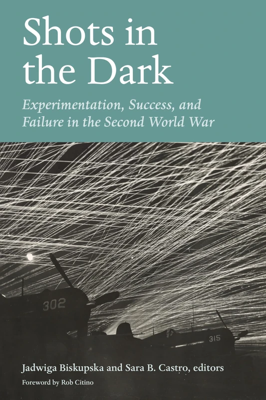 Shots in the Dark: Experimentation, Success, and Failure in the Second World War (World War II: the Global, Human, and Ethical Dimension)