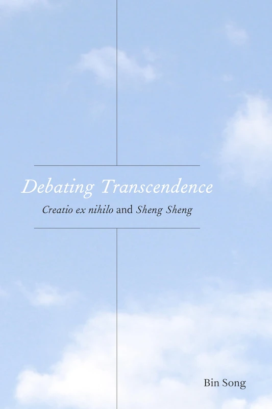 Debating Transcendence: Creatio Ex Nihilo and Sheng Sheng: 12 (Comparative Theology: Thinking Across Traditions)