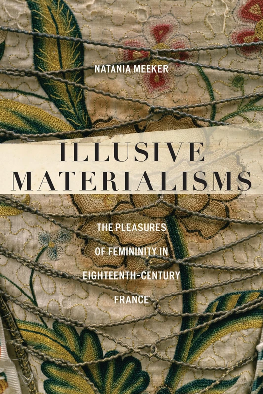Illusive Materialisms: The Pleasures of Femininity in Eighteenth-Century France