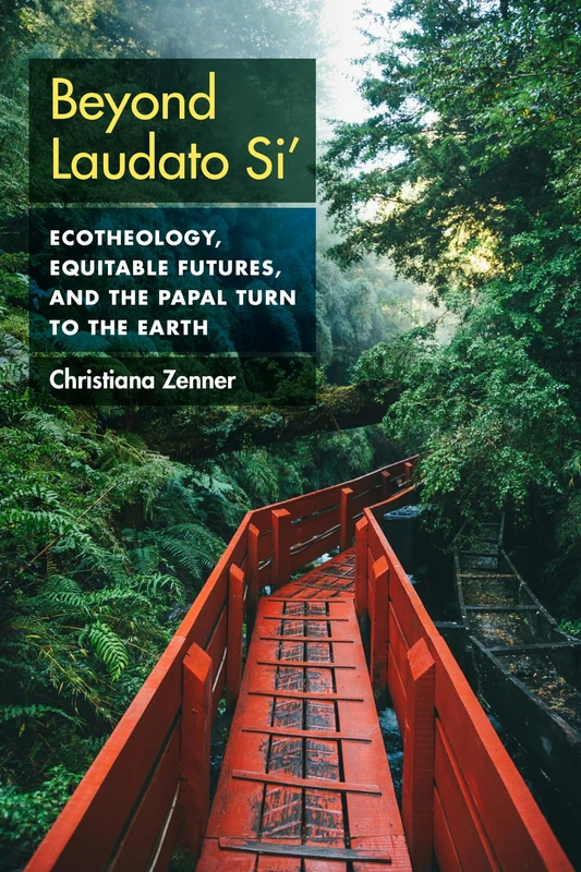 Beyond Laudato Si': Ecotheology, Equitable Futures, and the Papal Turn to the Earth