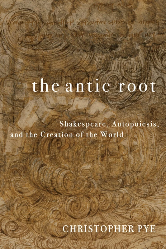 The Antic Root: Shakespeare, Autopoiesis, and the Creation of the World - Image 1