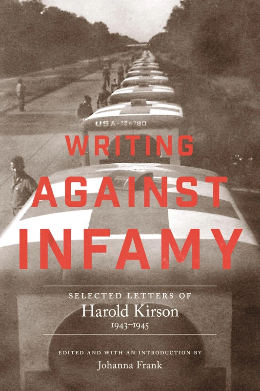 Writing Against Infamy: Selected Letters of Harold Kirson, 1943-1945 (World War II: the Global, Human, and Ethical Dimension)
