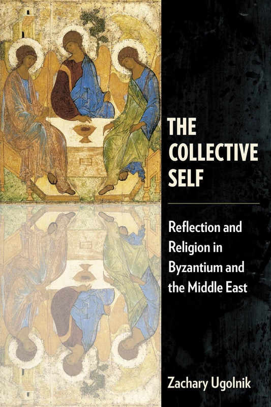 The Collective Self: Reflection and Religion in Byzantium and the Middle East (Orthodox Christianity and Contemporary Thought)
