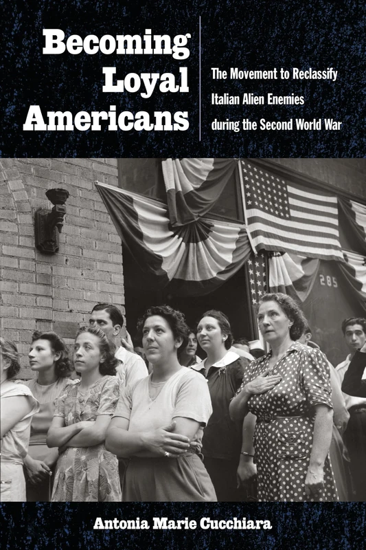 Becoming Loyal Americans: The Movement to Reclassify Italian Alien Enemies During the Second World War (Critical Studies in Italian Migrations) - Image 1
