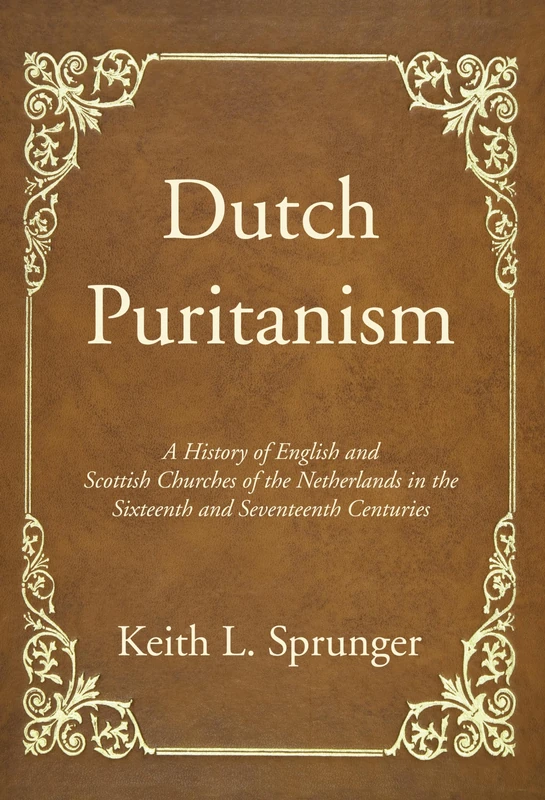 Dutch Puritanism: A History of English and Scottish Churches of the Netherlands in the Sixteenth and Seventeenth Centuries - Image 1