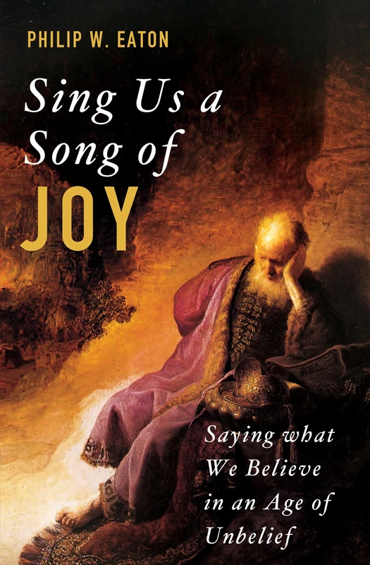 Sing Us a Song of Joy: Saying What We Believe in an Age of Unbelief
