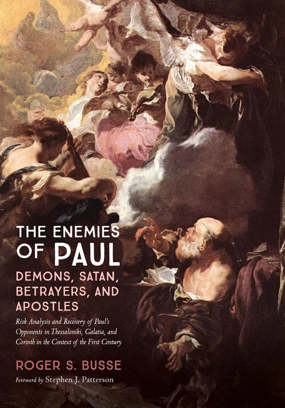 The Enemies of Paul: Demons, Satan, Betrayers, and Apostles: Risk Analysis and Recovery of Paul's Opponents in Thessaloniki, Galatia, and Corinth in the Context of the First Century
