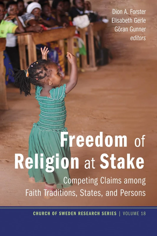Freedom of Religion at Stake: Competing Claims Among Faith Traditions, States, and Persons: 18 (Church of Sweden Research)