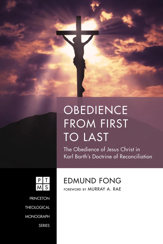 Obedience from First to Last: The Obedience of Jesus Christ in Karl Barth's Doctrine of Reconciliation: 242 (Princeton Theological Monograph)