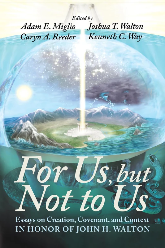 For Us, but Not to Us: Essays on Creation, Covenant, and Context in Honor of John H. Walton