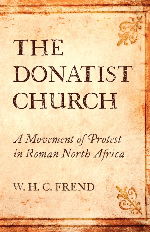 The Donatist Church: A Movement of Protest in Roman North Africa