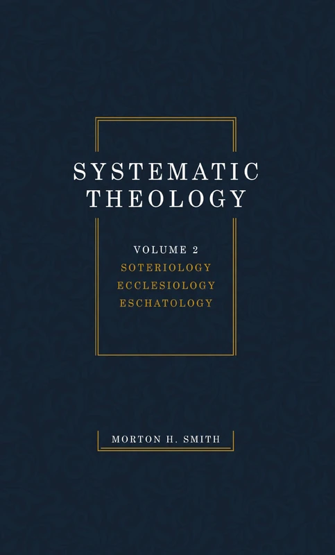 Systematic Theology, Volume Two: Soteriology Ecclesiology Eschatology