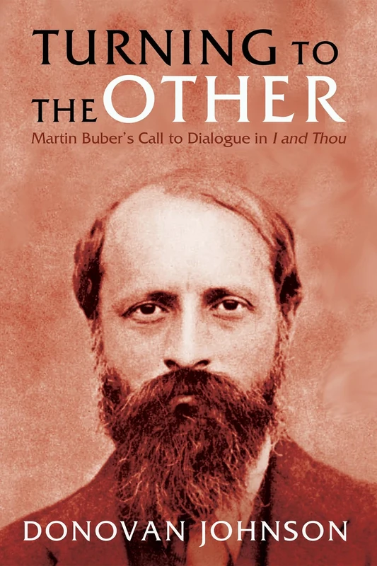 Turning to the Other: Martin Buber's Call to Dialogue in I and Thou