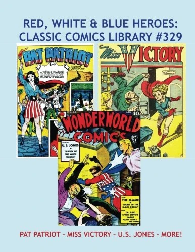 Red, White & Blue Heroes: Classic Comics Library #329: Pat Patriot - Miss Victory - U.S. Jones - and More! --- Golden Age Patriotic Heroes -- Over 350 Pages - All Stories - No Ads
